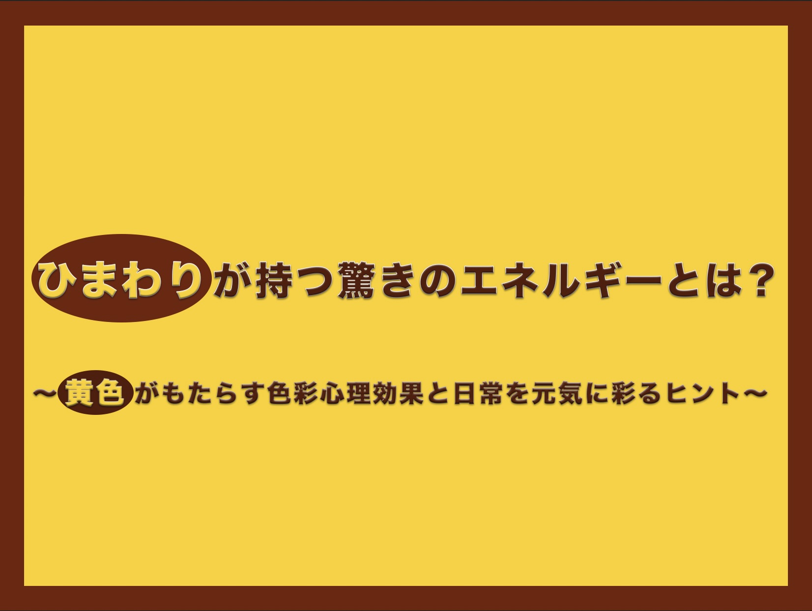 ブログ「イロトリドリのトリビア」記事アイキャッチ画像：ひまわりが持つ驚きのエネルギーとは？〜黄色がもたらす色彩心理効果と日常を元気に彩るヒント〜